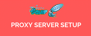 How To Setup Your Own Free Proxy Server Using Squid Proxy