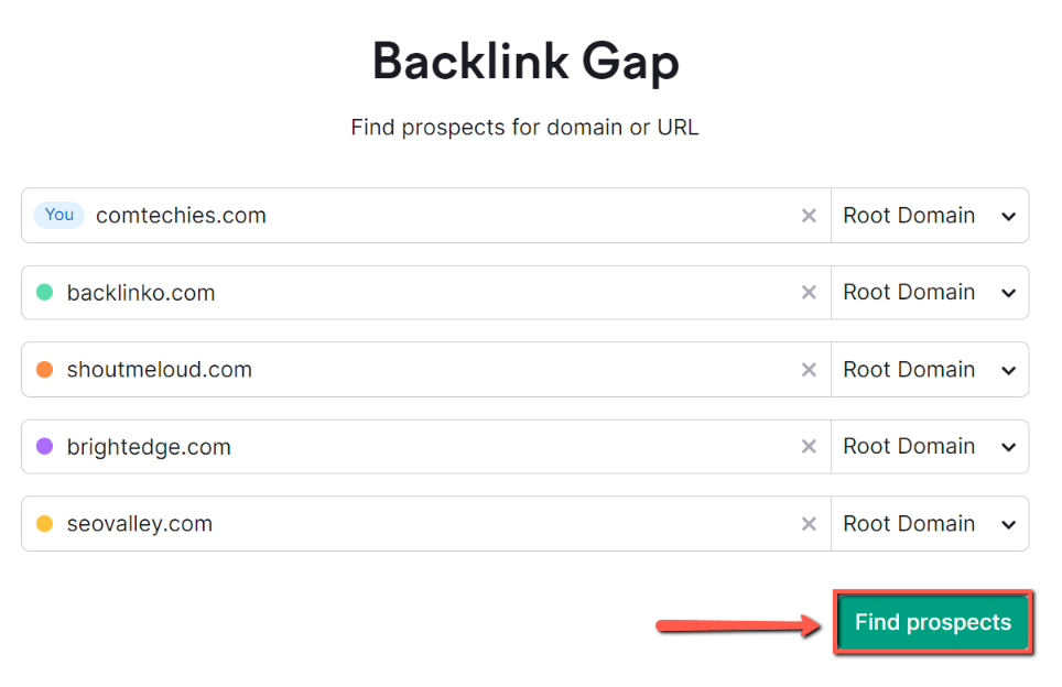 1. Login Semrush
2. Open Backlink Gap 
3. Enter your domain
4. Enter your competitor's domain(at a time, you can enter only four competitors)
5. Now, click Find Prospects